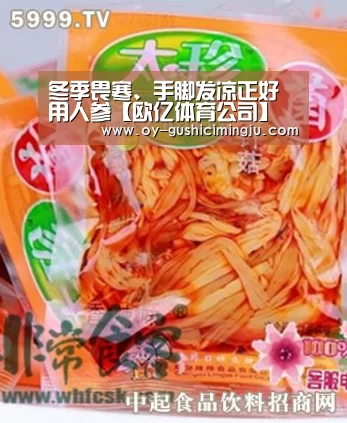冬季畏寒、手脚发凉正好用人参【欧亿体育公司】(图2) 欧亿体育
