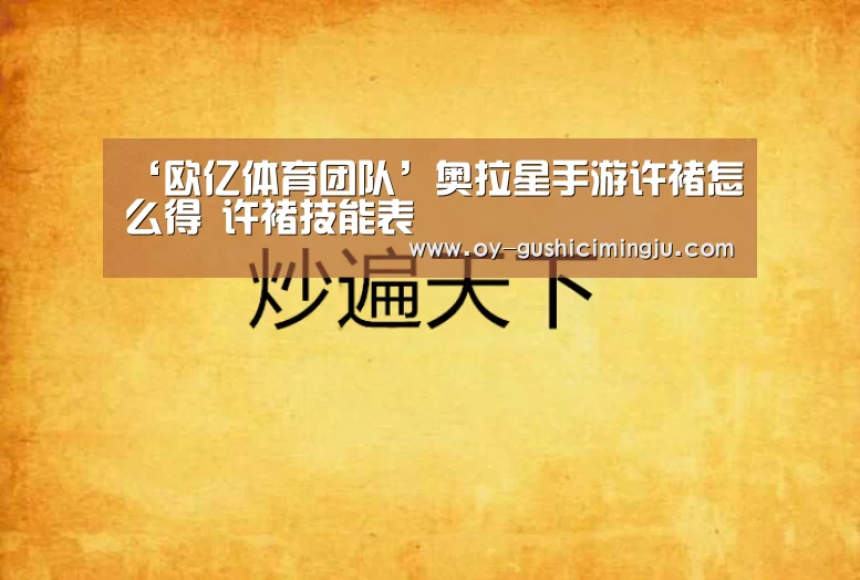 ‘欧亿体育团队’奥拉星手游许褚怎么得 许褚技能表(图1) 欧亿体育官网