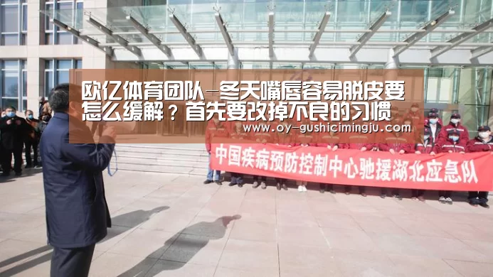 欧亿体育团队-冬天嘴唇容易脱皮要怎么缓解?首先要改掉不良的习惯(图1) 欧亿体育部门