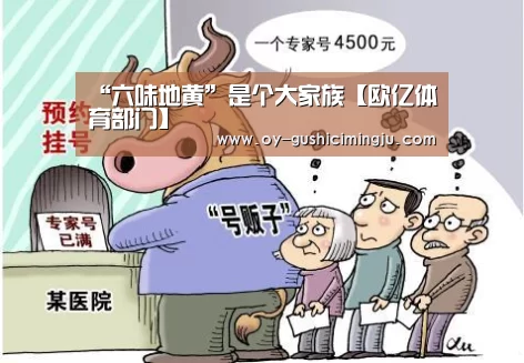 “六味地黄”是个大家族【欧亿体育部门】(图1) 欧亿体育