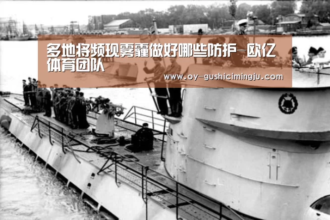多地将频现雾霾做好哪些防护-欧亿体育团队(图1) 欧亿体育公司